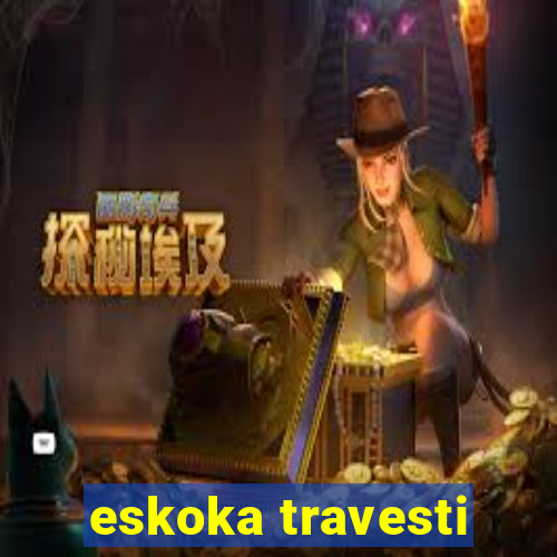 eskoka travesti